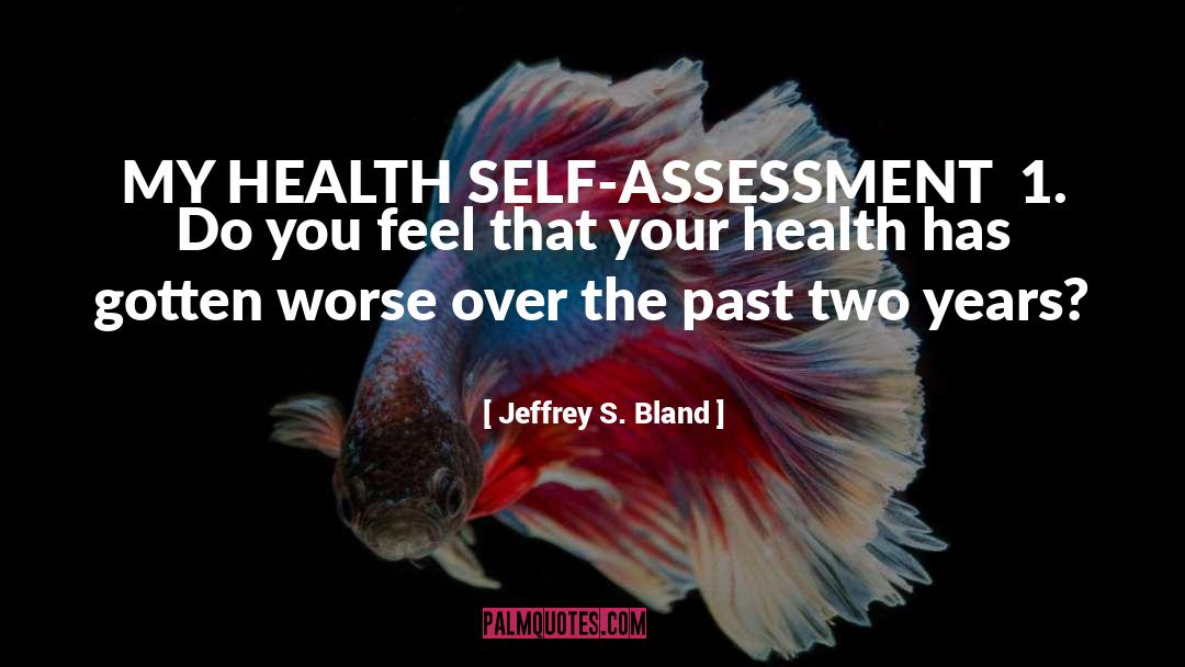 Jeffrey S. Bland Quotes: MY HEALTH SELF-ASSESSMENT 1. Do