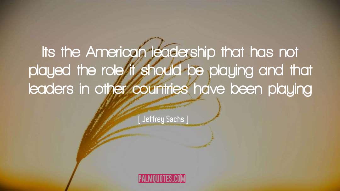 Jeffrey Sachs Quotes: It's the American leadership that