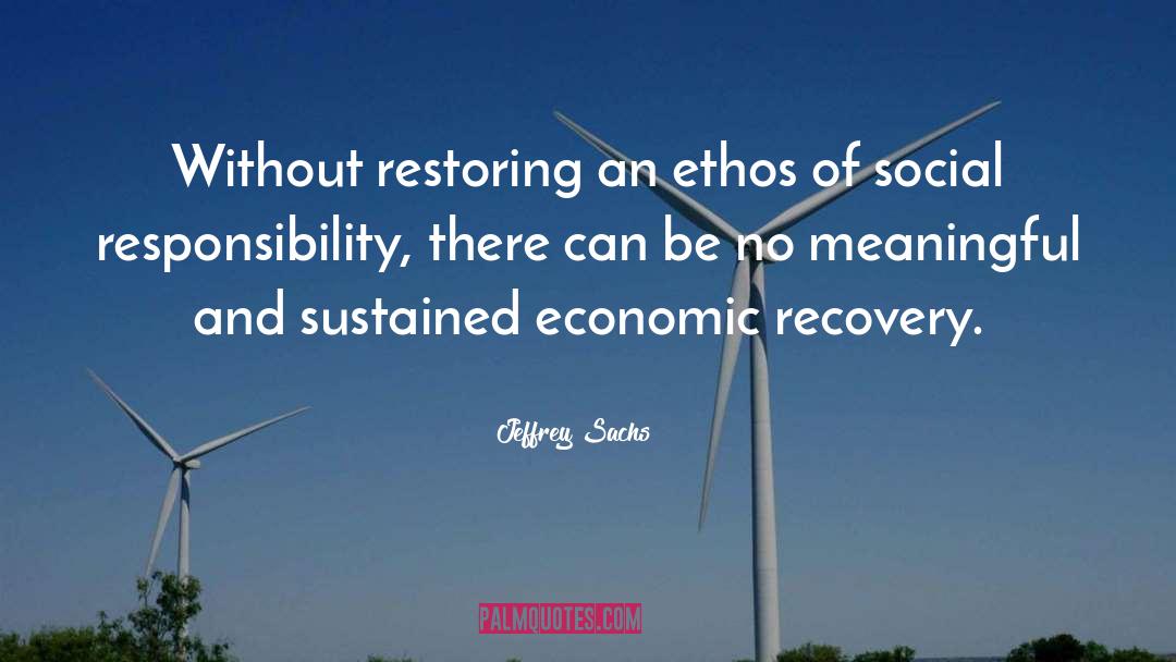 Jeffrey Sachs Quotes: Without restoring an ethos of