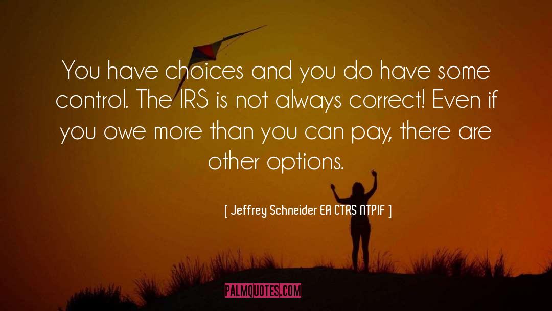 Jeffrey Schneider EA CTRS NTPIF Quotes: You have choices and you