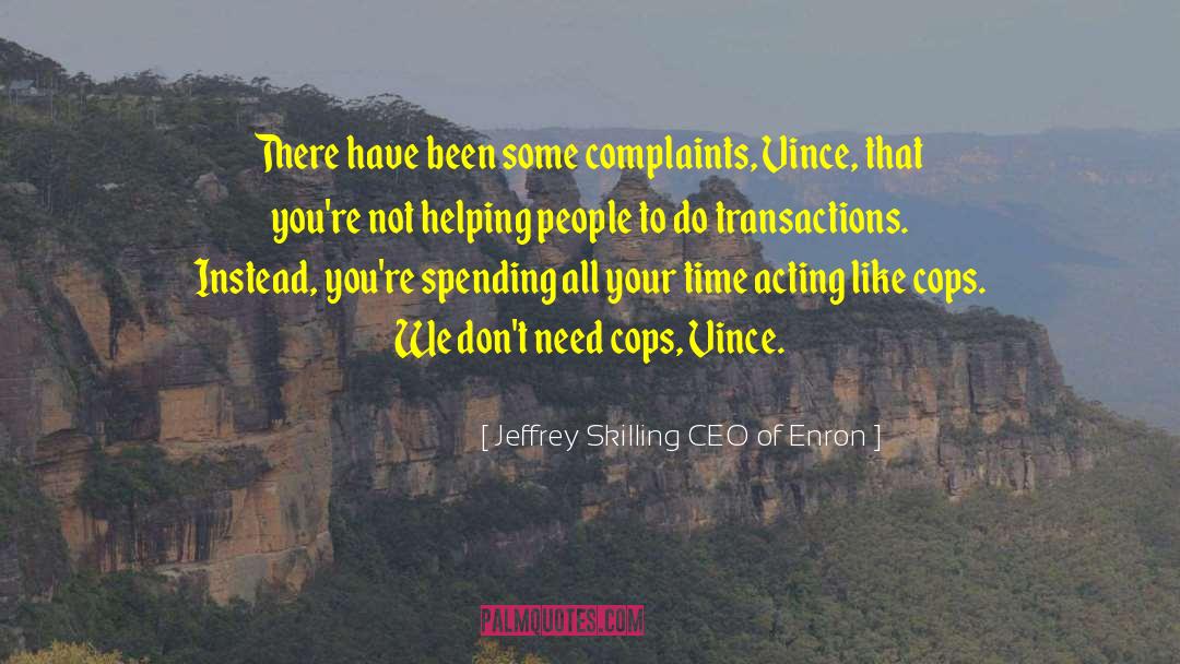Jeffrey Skilling CEO Of Enron Quotes: There have been some complaints,