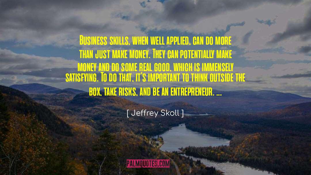 Jeffrey Skoll Quotes: Business skills, when well applied,