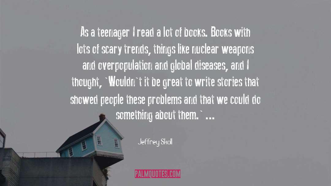 Jeffrey Skoll Quotes: As a teenager I read