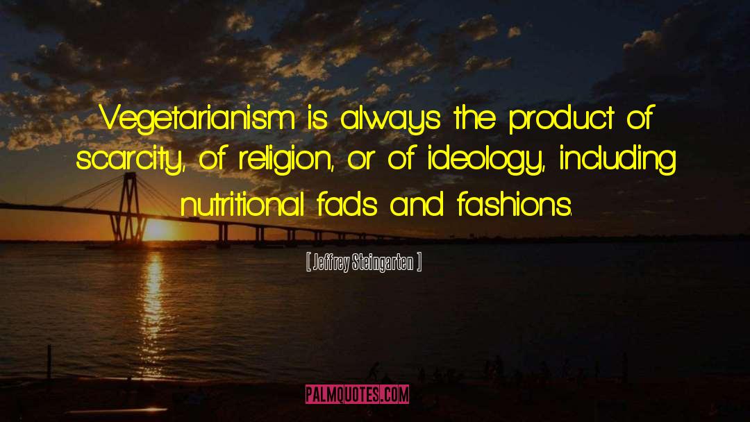 Jeffrey Steingarten Quotes: Vegetarianism is always the product