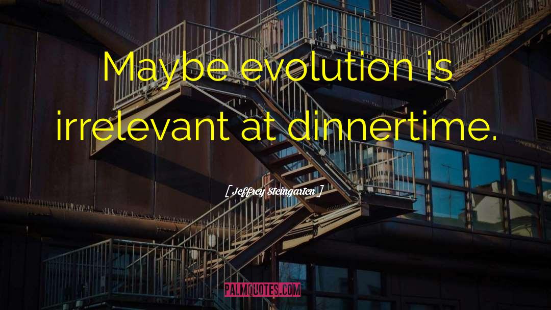 Jeffrey Steingarten Quotes: Maybe evolution is irrelevant at