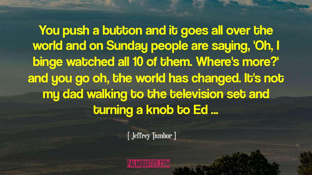 Jeffrey Tambor Quotes: You push a button and