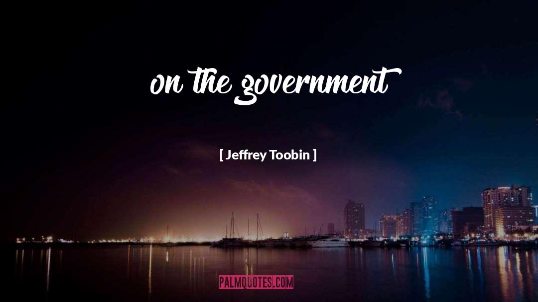 Jeffrey Toobin Quotes: on the government