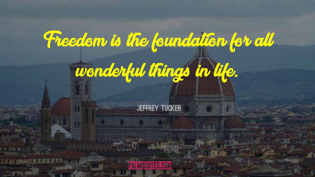 Jeffrey Tucker Quotes: Freedom is the foundation for