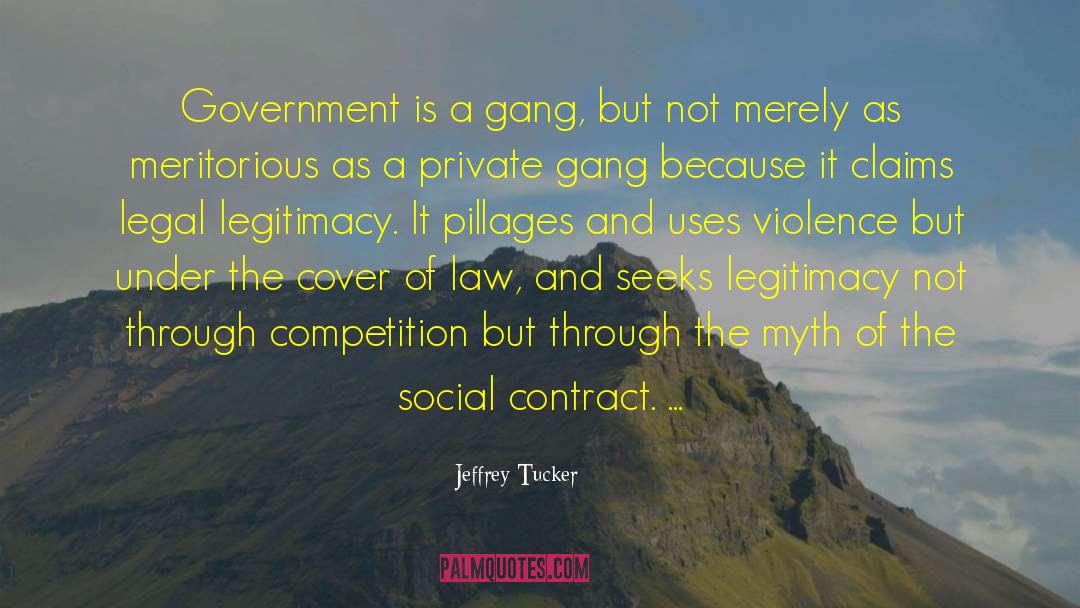 Jeffrey Tucker Quotes: Government is a gang, but