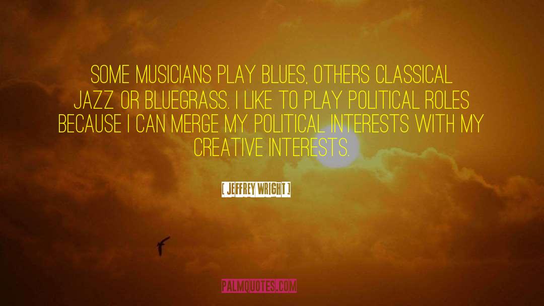 Jeffrey Wright Quotes: Some musicians play blues, others