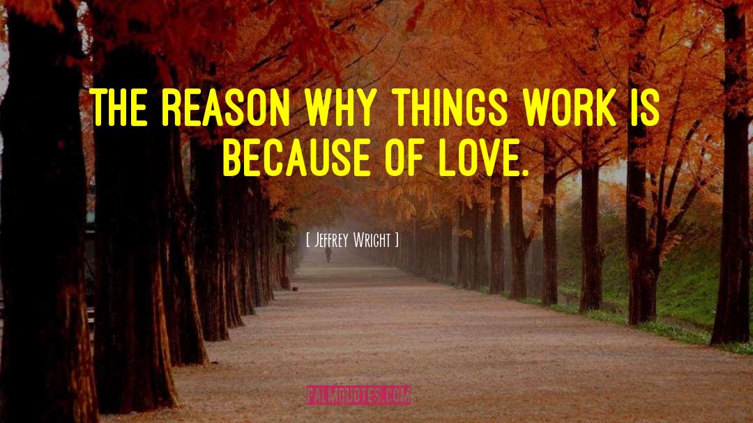 Jeffrey Wright Quotes: The reason why things work