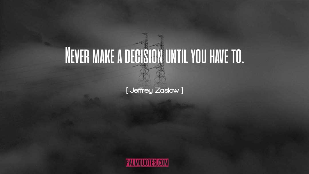 Jeffrey Zaslow Quotes: Never make a decision until