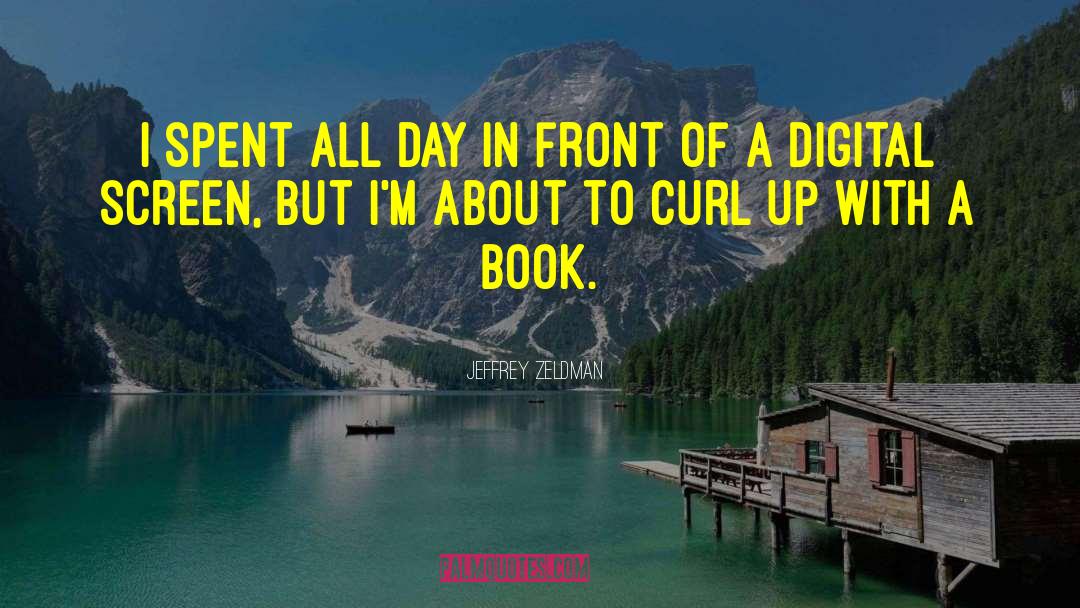 Jeffrey Zeldman Quotes: I spent all day in