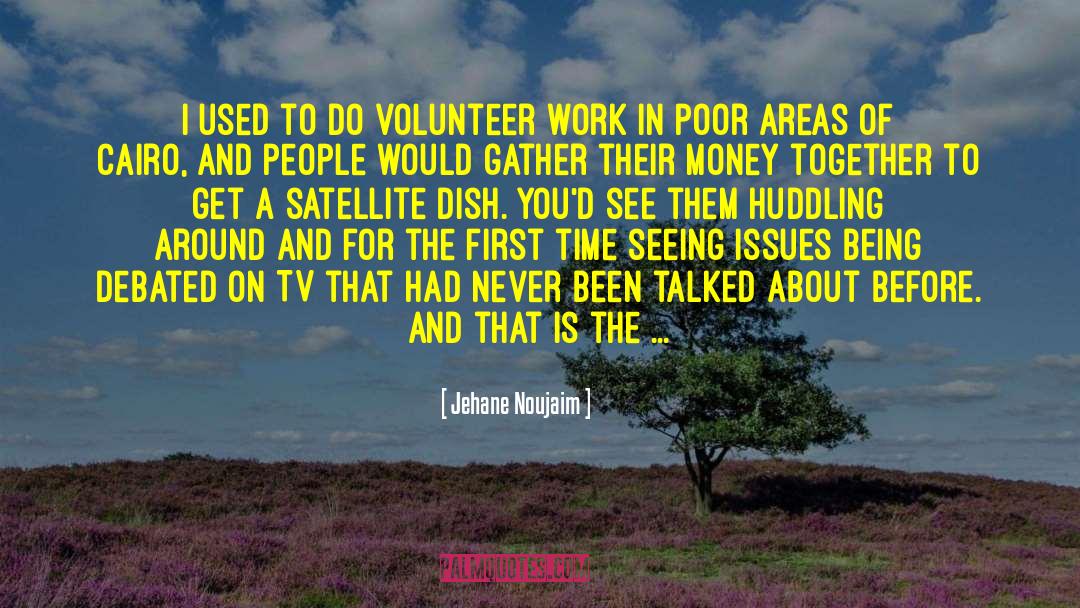 Jehane Noujaim Quotes: I used to do volunteer