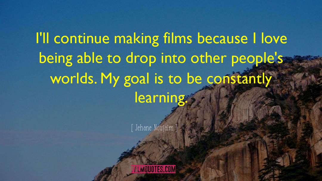 Jehane Noujaim Quotes: I'll continue making films because