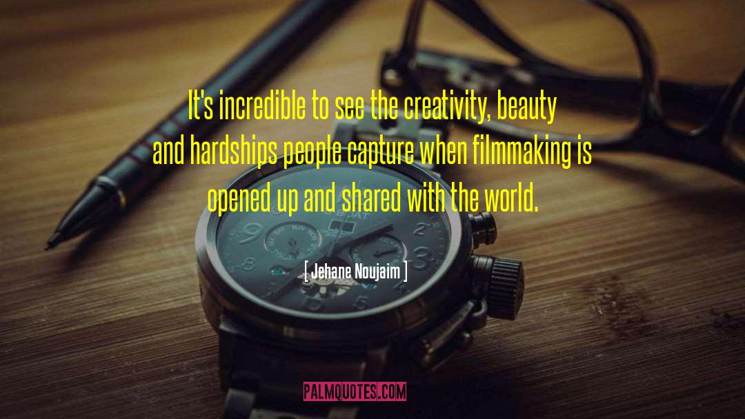 Jehane Noujaim Quotes: It's incredible to see the