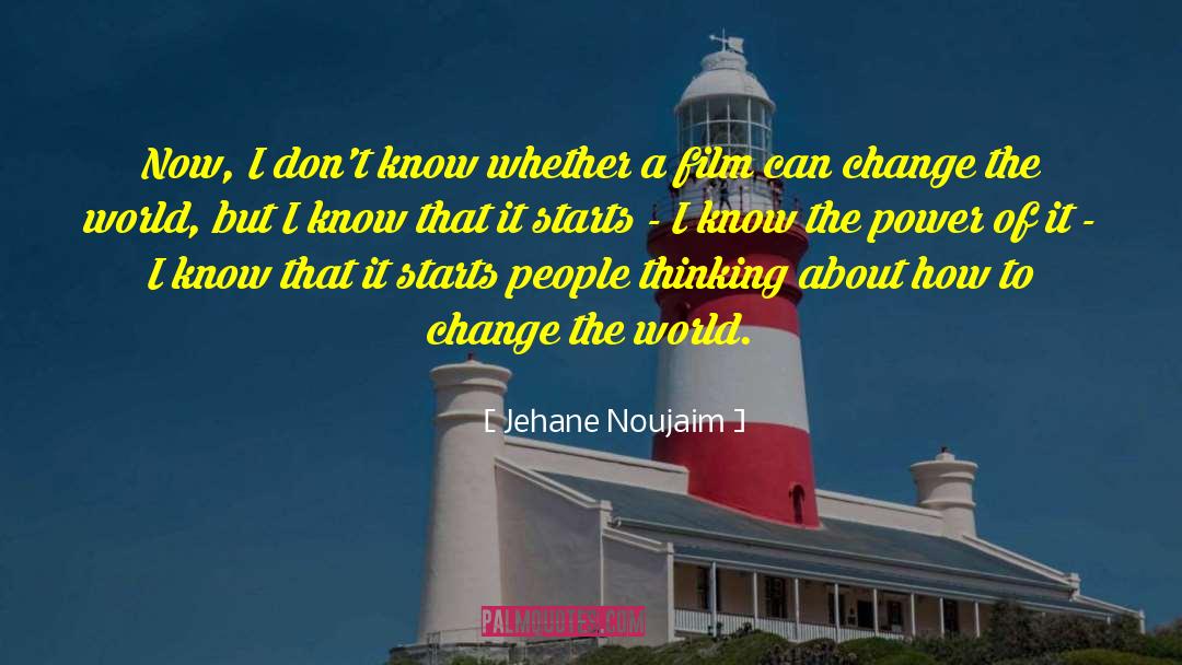 Jehane Noujaim Quotes: Now, I don't know whether