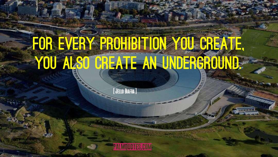 Jello Biafra Quotes: For every prohibition you create,