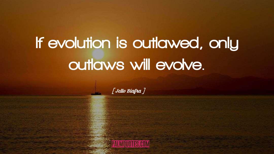 Jello Biafra Quotes: If evolution is outlawed, only