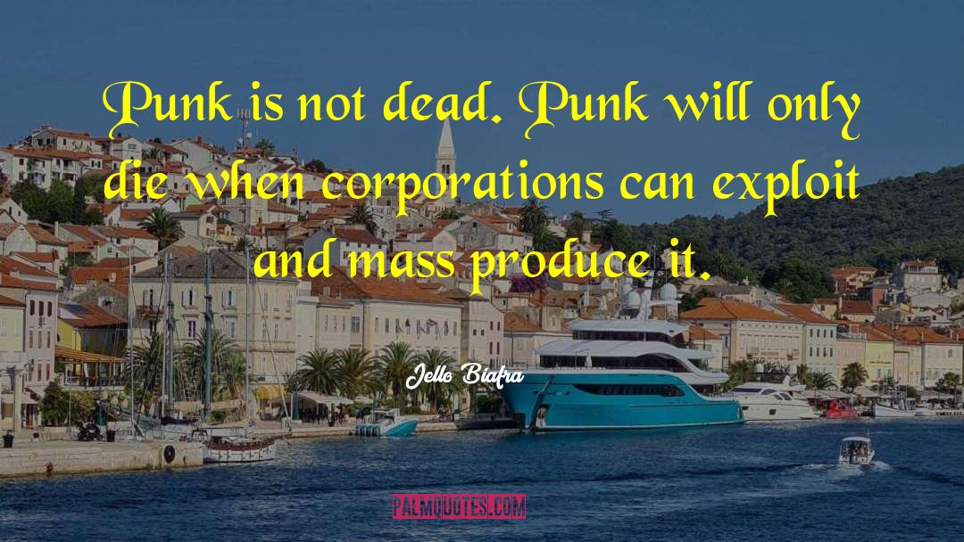 Jello Biafra Quotes: Punk is not dead. Punk