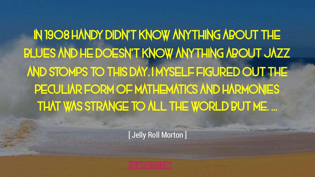 Jelly Roll Morton Quotes: In 1908 Handy didn't know