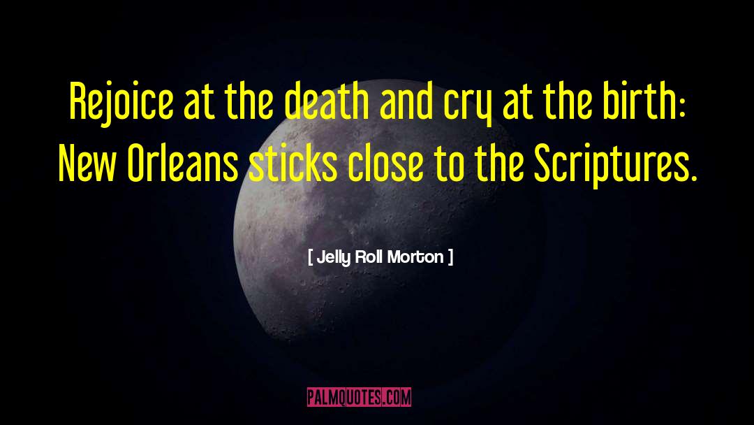 Jelly Roll Morton Quotes: Rejoice at the death and
