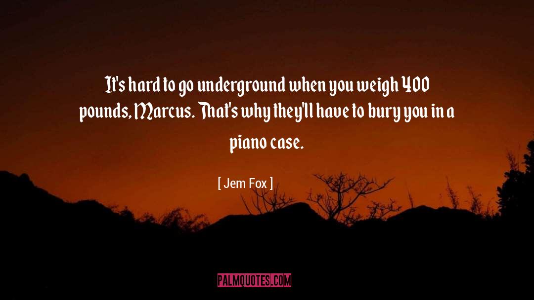 Jem Fox Quotes: It's hard to go underground
