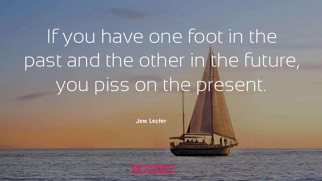 Jem Lester Quotes: If you have one foot