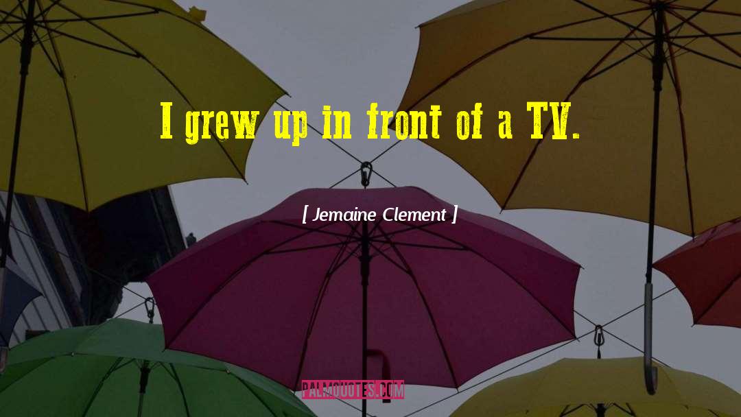 Jemaine Clement Quotes: I grew up in front