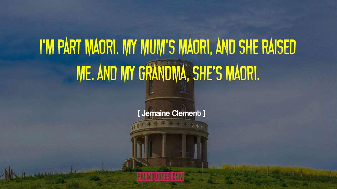 Jemaine Clement Quotes: I'm part Maori. My mum's