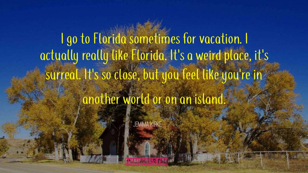 Jemima Kirke Quotes: I go to Florida sometimes