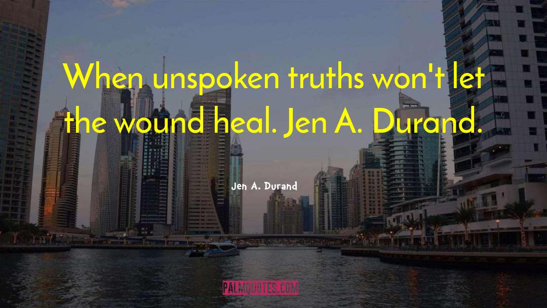 Jen A. Durand Quotes: When unspoken truths won't let