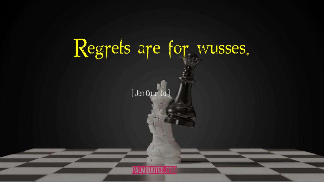 Jen Calonita Quotes: Regrets are for wusses.