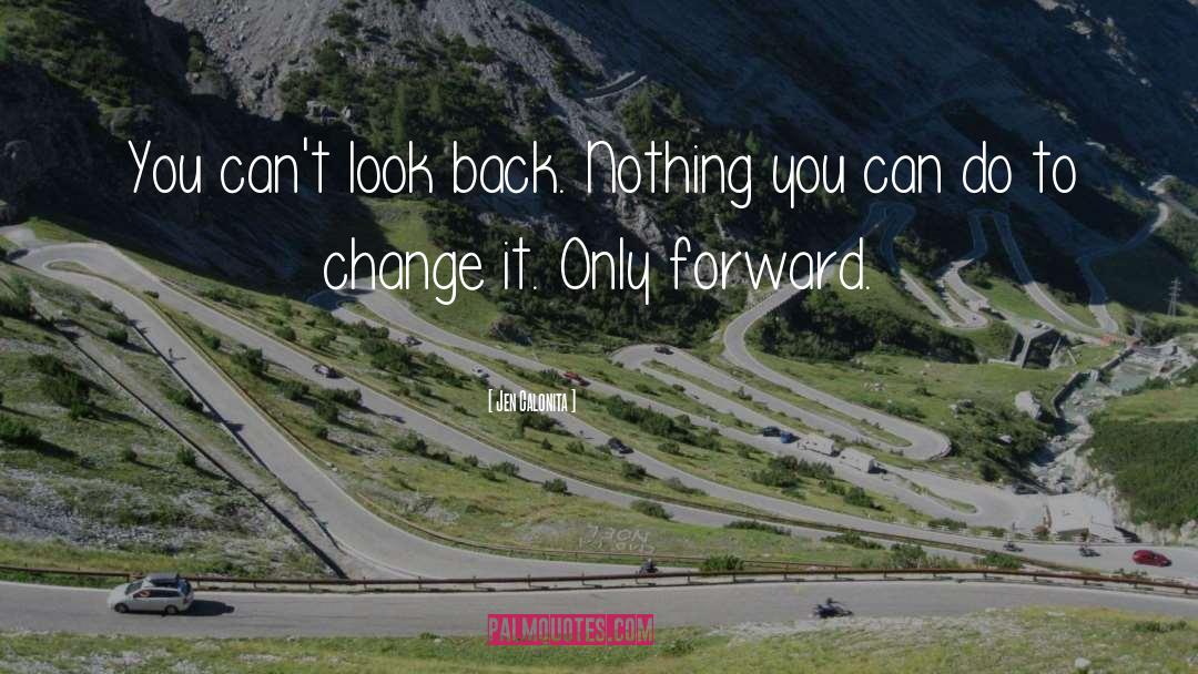 Jen Calonita Quotes: You can't look back. Nothing