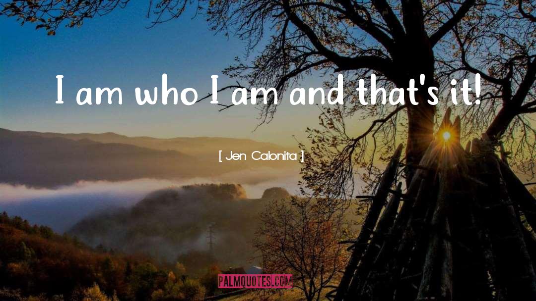 Jen Calonita Quotes: I am who I am