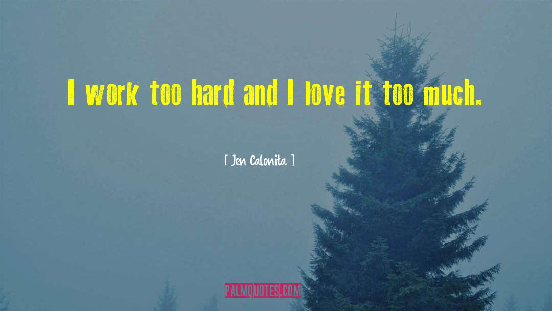 Jen Calonita Quotes: I work too hard and