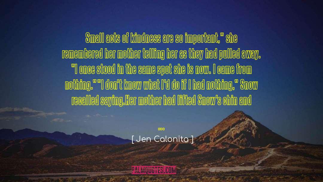 Jen Calonita Quotes: Small acts of kindness are