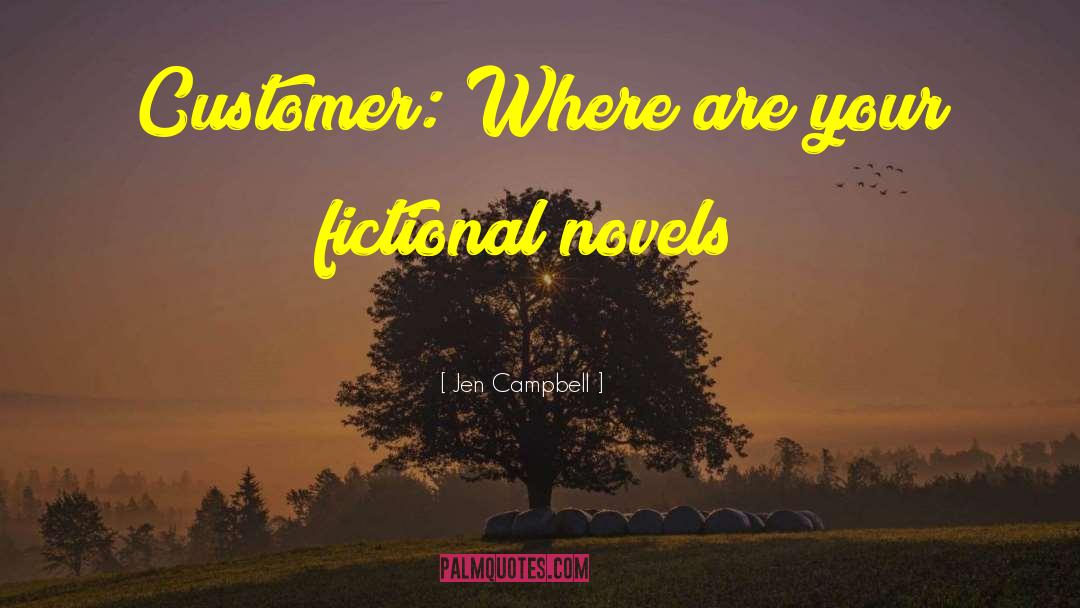 Jen Campbell Quotes: Customer: Where are your fictional