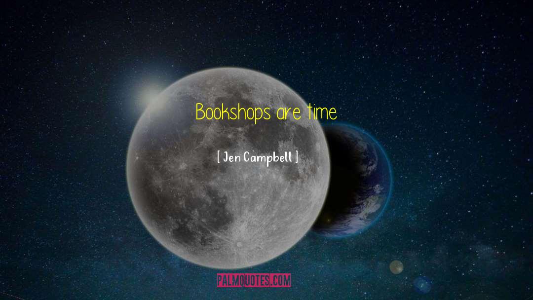 Jen Campbell Quotes: Bookshops are <br>time machines<br>spaceships<br>story-makers<br>secret-keepers<br>dragon-tamers<br>dream-catchers<br>fact-finders<br>& safe