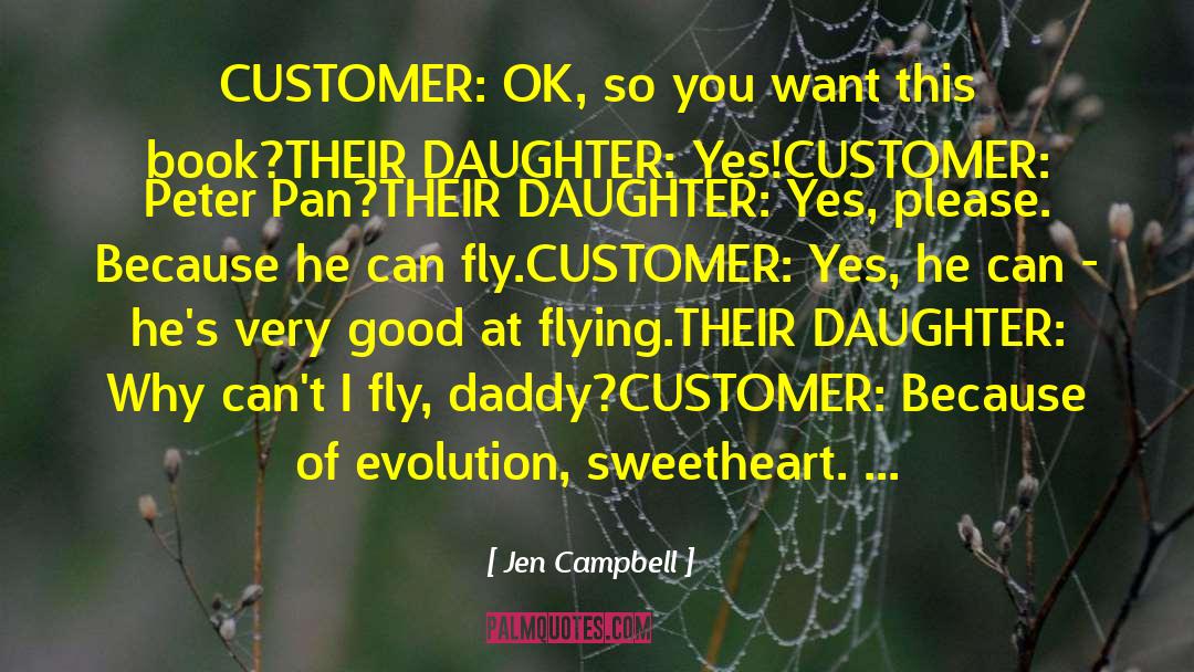 Jen Campbell Quotes: CUSTOMER: OK, so you want