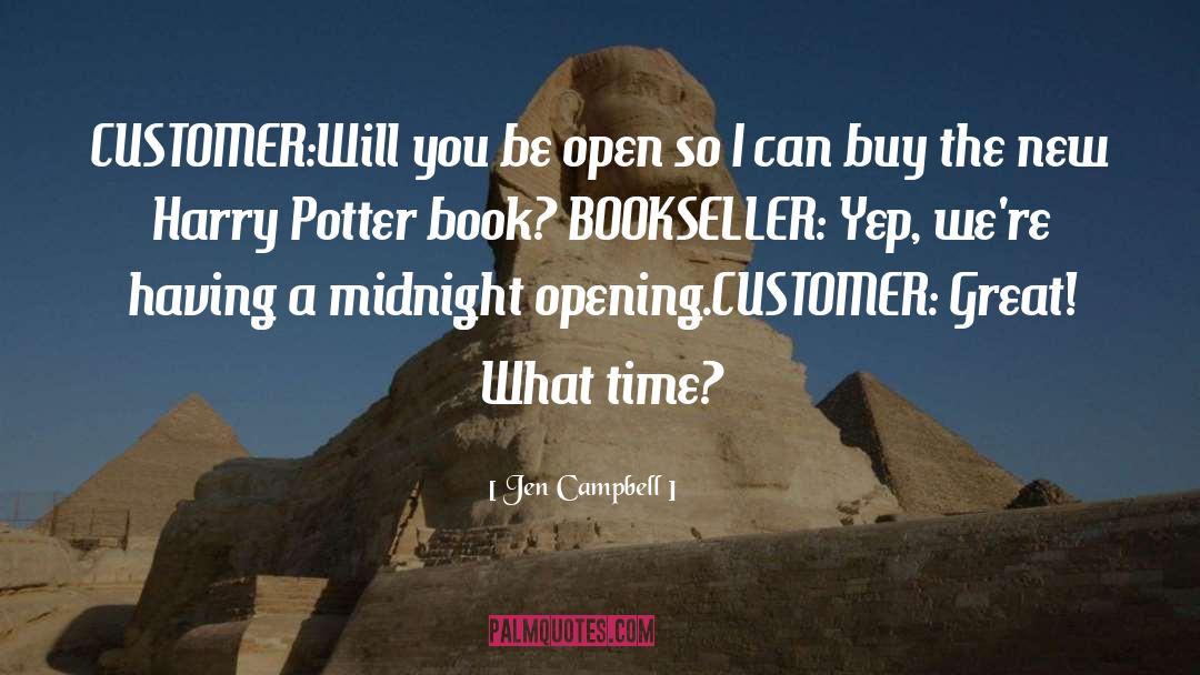 Jen Campbell Quotes: CUSTOMER:Will you be open so