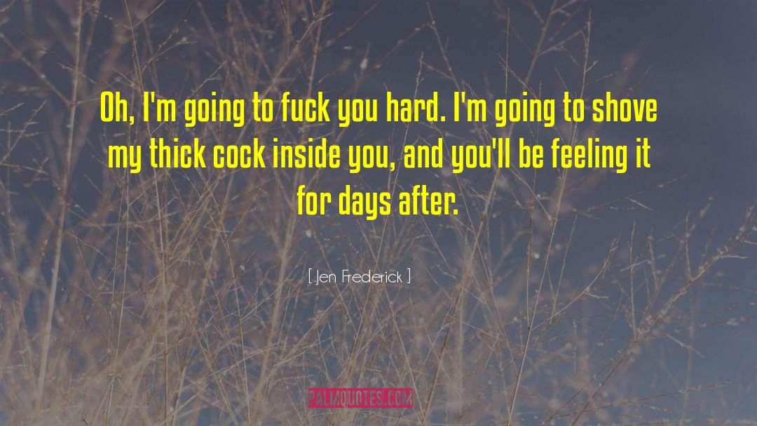 Jen Frederick Quotes: Oh, I'm going to fuck