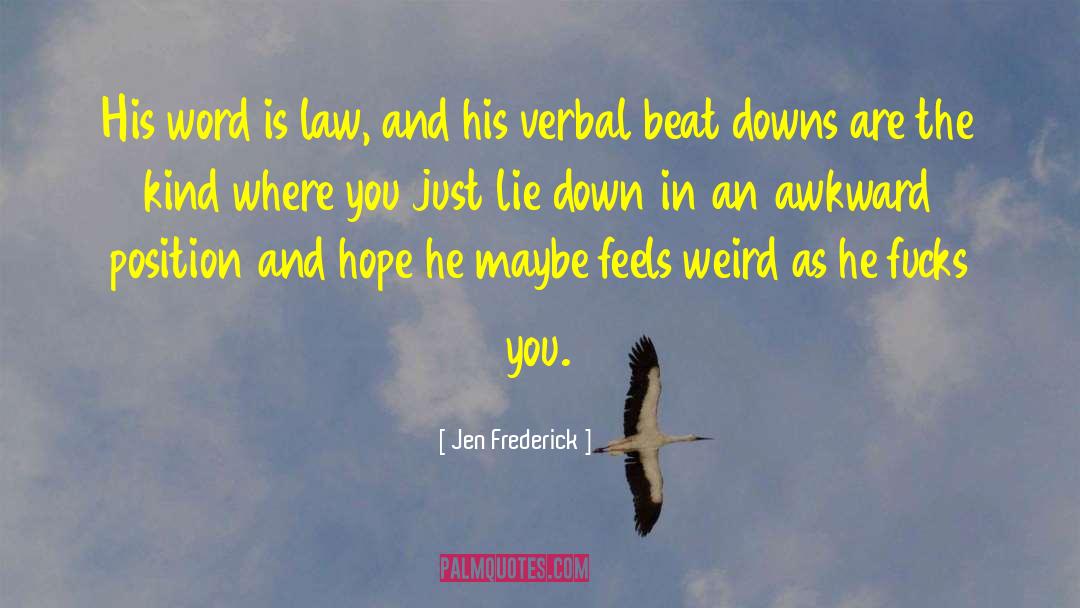 Jen Frederick Quotes: His word is law, and