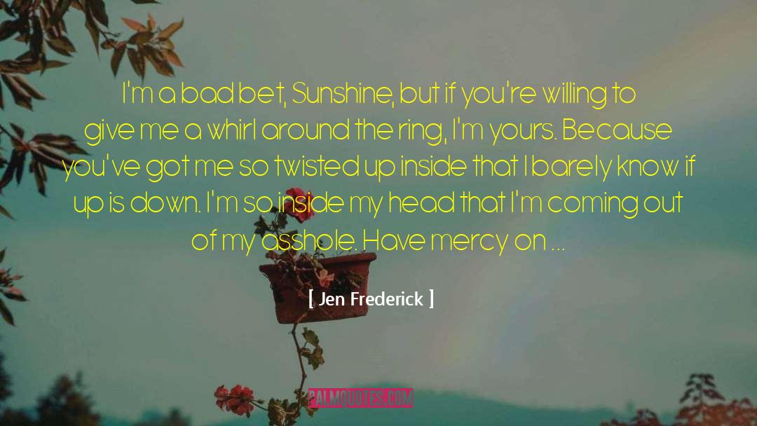 Jen Frederick Quotes: I'm a bad bet, Sunshine,