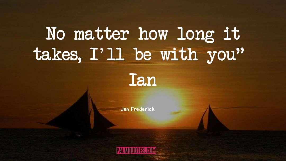 Jen Frederick Quotes: No matter how long it