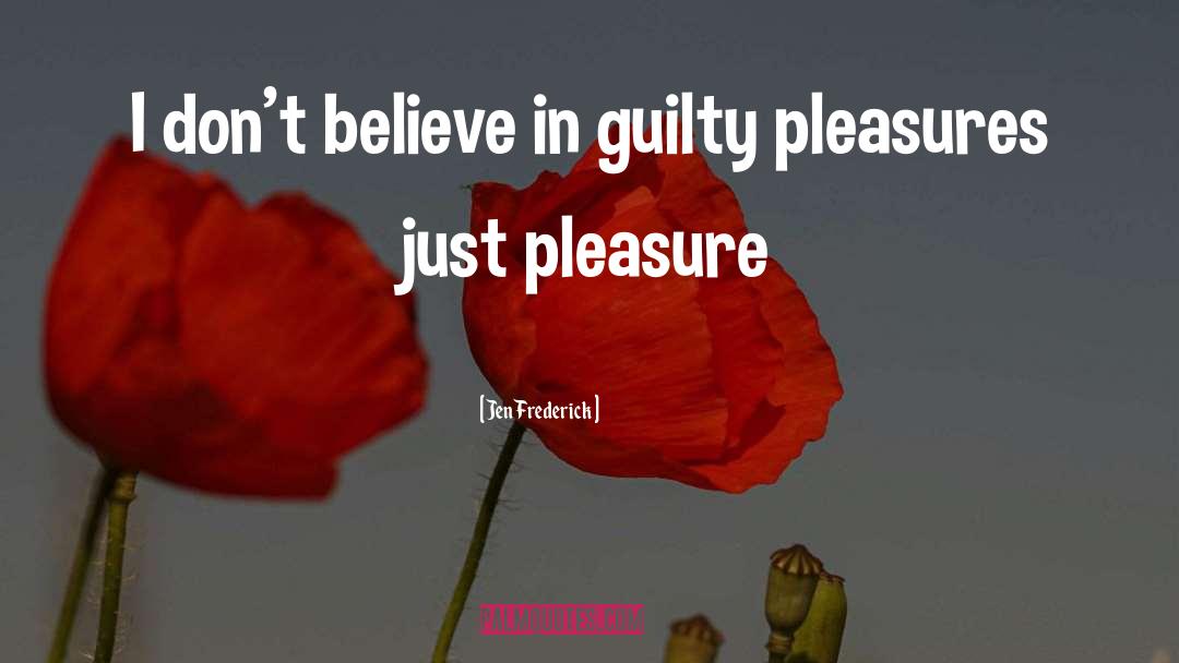 Jen Frederick Quotes: I don't believe in guilty