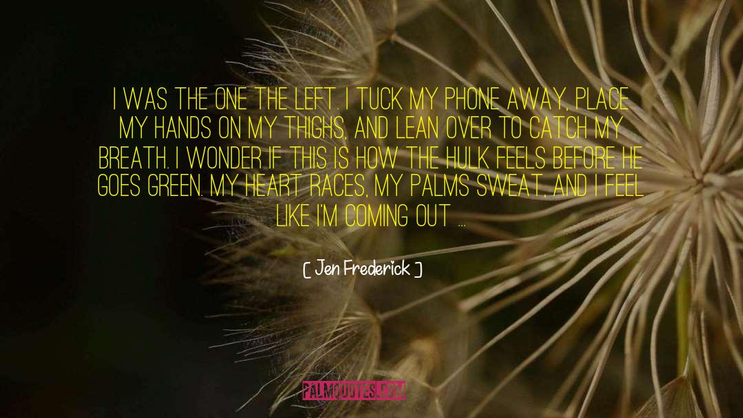 Jen Frederick Quotes: I was the one the