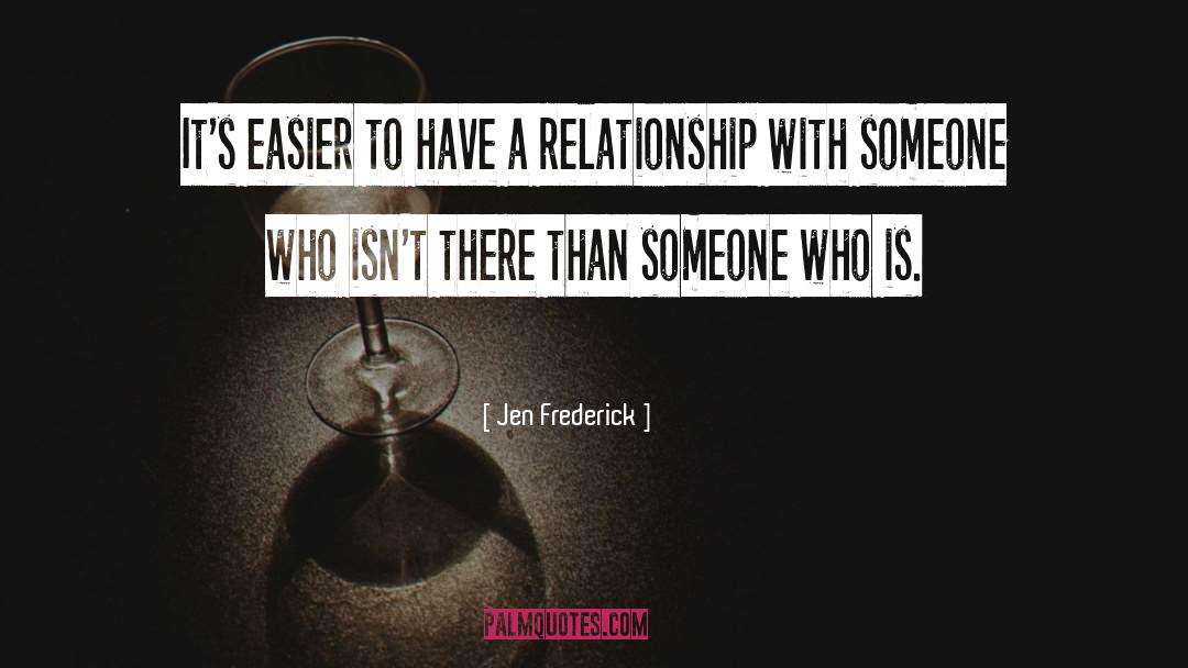 Jen Frederick Quotes: It's easier to have a