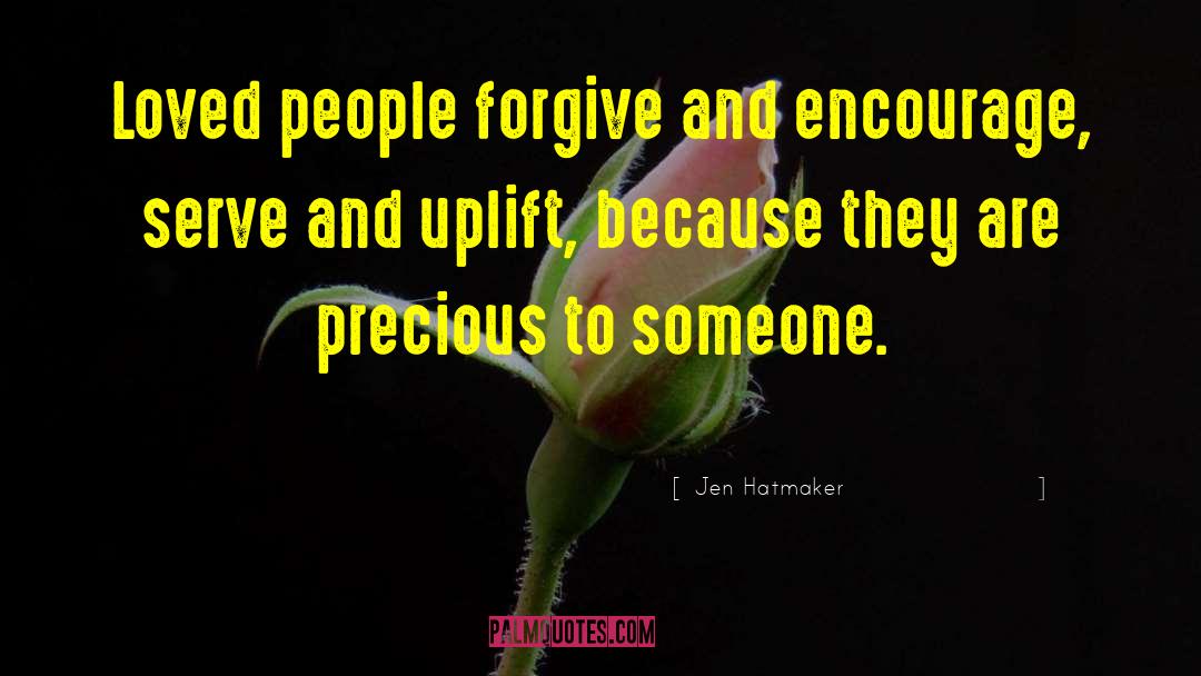 Jen Hatmaker Quotes: Loved people forgive and encourage,