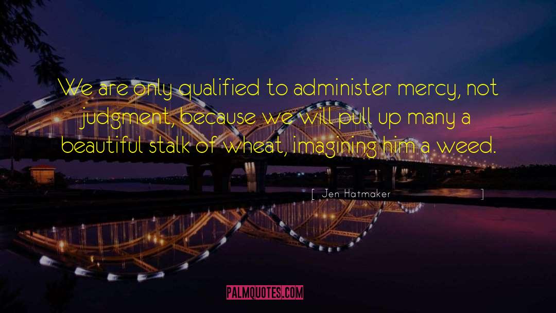 Jen Hatmaker Quotes: We are only qualified to
